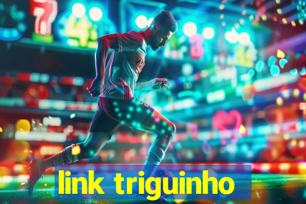 link triguinho